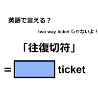 英語で「往復切符」は何て言う？
