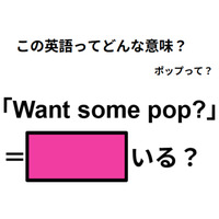 この英語ってどんな意味?「Want some pop?」