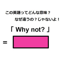 この英語ってどんな意味?「Why not?」