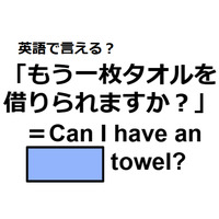 英語で「もう一枚タオルを借りられますか？」は何て言う？