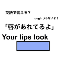 英語で「唇があれてる」は何て言う？
