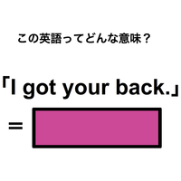 この英語ってどんな意味？「I got your back.」