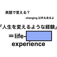 英語で「人生を変えるような経験」は何て言う？