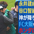 永井建成と谷口智紀が神になる！FC大阪vsホンダロックが「0-0になったワケ」 画像