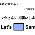 英語で「サンタさんにお願いしよう」はなんて言う？ 画像