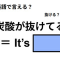 英語で「炭酸が抜けてる」はなんて言う？ 画像