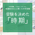保護者300人に聞いた中学受験…受験を決めた時期   多かったのはいつ？ 画像