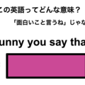 この英語ってどんな意味？「Funny you say that.」 画像