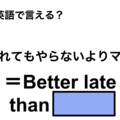 英語で「遅れてもやらないよりマシ」は何て言う？ 画像