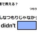 英語で「そんなつもりじゃなかった」は何て言う？ 画像