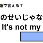 英語で「僕のせいじゃない」はなんて言う？ 画像