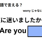 英語で「道に迷いましたか？」は何て言う？ 画像