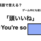 英語で「頭いいね」は何て言う？ 画像