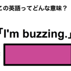 この英語ってどんな意味？「I’m buzzing.」 画像