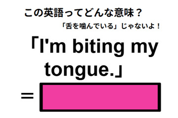 この英語ってどんな意味？「I’m biting my tongue. 」 画像