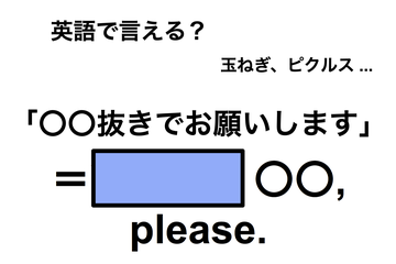 英語で「〇〇抜きでお願いします」は何て言う？ 画像
