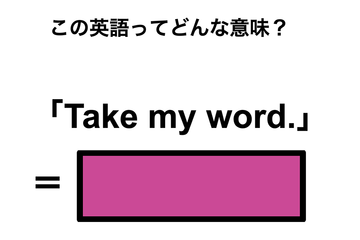 この英語ってどんな意味？「Take my word.」 画像