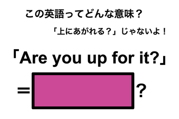 この英語ってどんな意味？「Are you up for it?」 画像