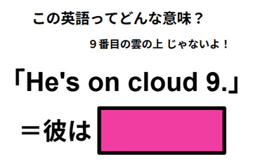 この英語ってどんな意味？「He’s on cloud 9.」 画像