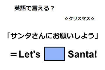 英語で「サンタさんにお願いしよう」は何て言う？ 画像