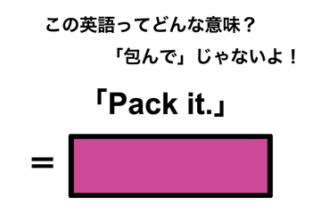 この英語ってどんな意味？「Pack it.」 画像