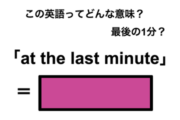 この英語ってどんな意味？「at the last minute」 画像