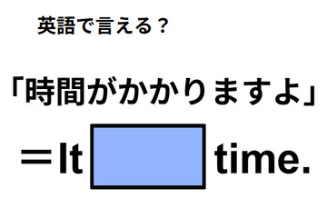 英語で「時間がかかりますよ」は何て言う？ 画像