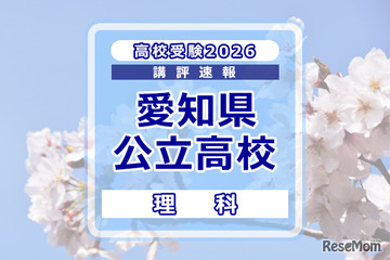 【高校受験2026】愛知県公立高校入試＜理科＞講評…実験の設定や条件を素早く読み解く練習が重要 画像