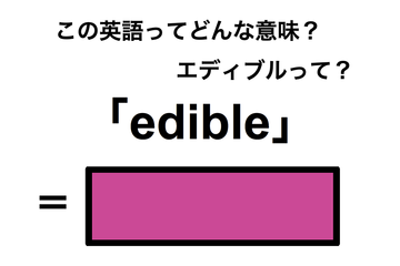 この英語ってどんな意味？「edible」 画像