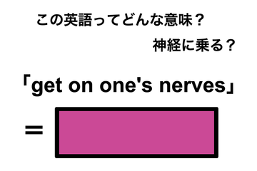 この英語ってどんな意味？「get on one’s nerves」 画像