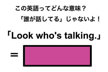 この英語ってどんな意味？「Look who’s talking.」 画像