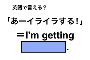 英語で「あーイライラする！」は何て言う？ 画像