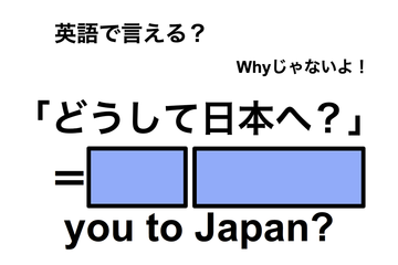 英語で「どうして日本へ？」は何て言う？ 画像
