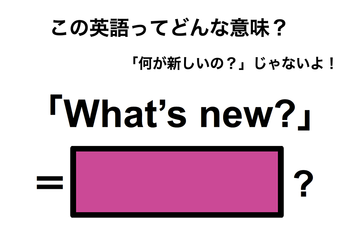 この英語ってどんな意味？「What’s new?」 画像