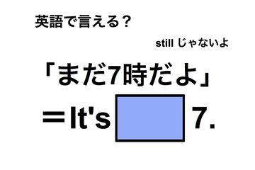 英語で「まだ7時だよ」は何て言う？ 画像