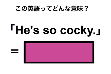 この英語ってどんな意味？「He’s so cocky.」 画像