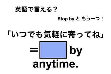 英語で「いつでも気軽に寄ってね」は何て言う？ 画像