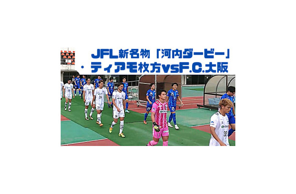 C大阪に新井晴樹を送り出したティアモ枚方！「河内ダービー」に直撃取材した