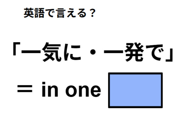 英語で「一気に・一発で」はなんて言う？