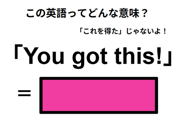 この英語ってどんな意味？「You got this! 」