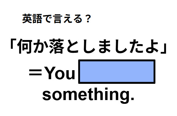 英語で「何か落としましたよ」はなんて言う？