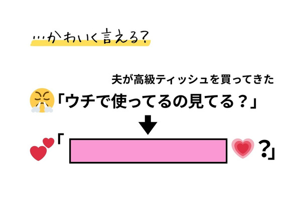 「こんな私でもかわいく言える？」いつも「使っている」ティッシュ買ってきて！が通じない。そんな時は