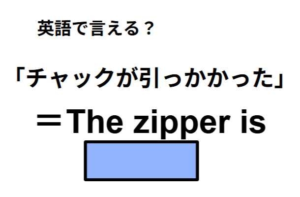 英語で「チャックが引っかかった」はなんて言う？