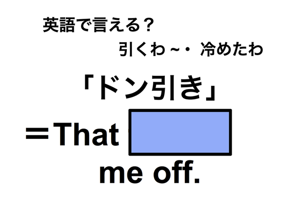 英語でどう言う?「ドン引き」は何て言う?