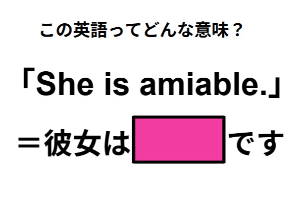 この英語ってどんな意味？「She is amiable.」
