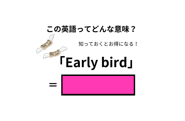 この英語ってどんな意味？「Early bird」