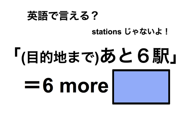 英語で「(目的地まで)あと6駅」は何て言う?