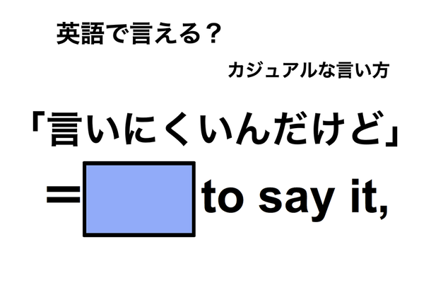英語で「言いにくいんだけど」は何て言う？