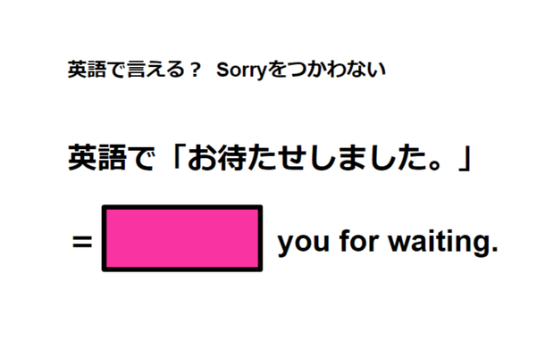 英語で「お待たせしました」は何て言う？