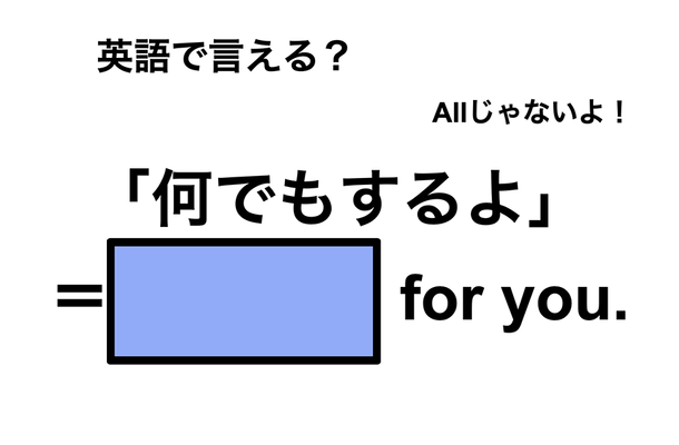 英語で「何でもするよ」は何て言う?